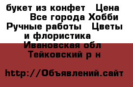 букет из конфет › Цена ­ 700 - Все города Хобби. Ручные работы » Цветы и флористика   . Ивановская обл.,Тейковский р-н